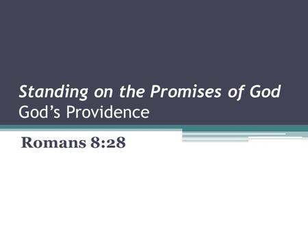 Standing on the Promises of God God’s Providence Romans 8:28.