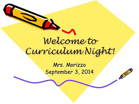 Welcome to Curriculum Night! Mrs. Morizzo September 3, 2014.