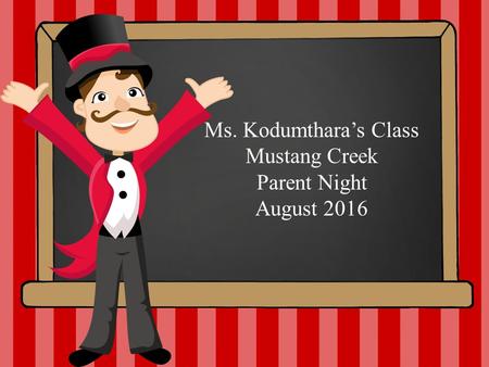 Hello. My name is Ms. Kodumthara’s Class Mustang Creek Parent Night August 2016.