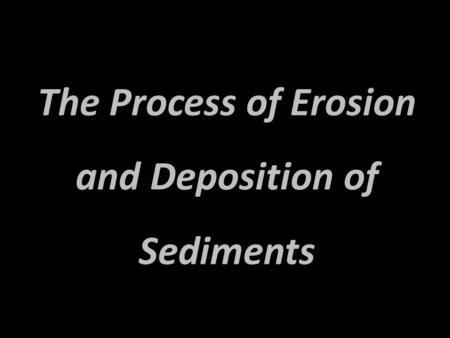 The Process of Erosion and Deposition of Sediments.