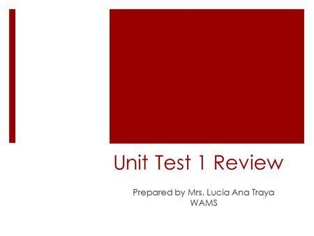 Unit Test 1 Review Prepared by Mrs. Lucia Ana Traya WAMS.