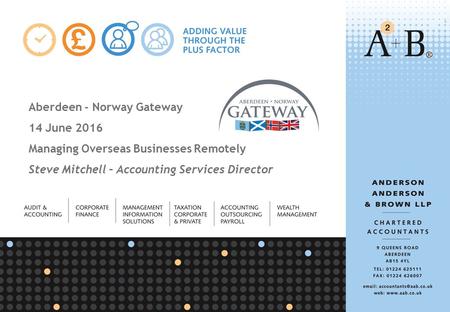Aberdeen - Norway Gateway 14 June 2016 Managing Overseas Businesses Remotely Steve Mitchell – Accounting Services Director.