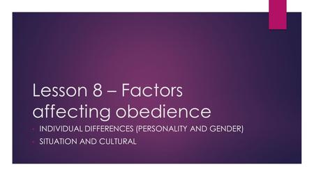 Lesson 8 – Factors affecting obedience INDIVIDUAL DIFFERENCES (PERSONALITY AND GENDER) SITUATION AND CULTURAL.