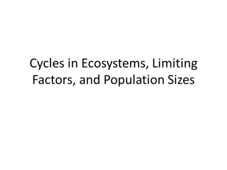 Cycles in Ecosystems, Limiting Factors, and Population Sizes.