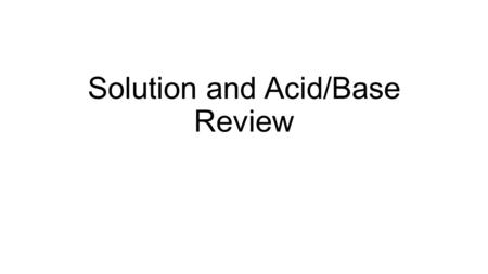 Solution and Acid/Base Review. pH Review 1.What does the pH of a solution measure? 2.What is the common pH scale based on? 3.Why is a pH of 7 considered.