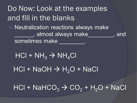 Do Now: Look at the examples and fill in the blanks  Neutralization reactions always make ______, almost always make________, and sometimes make ________.