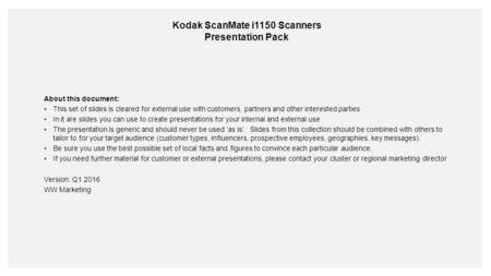 Kodak ScanMate i1150 Scanners Presentation Pack About this document: This set of slides is cleared for external use with customers, partners and other.