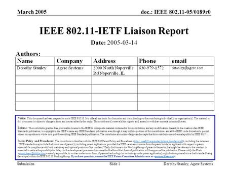 Doc.: IEEE /0189r0 Submission March 2005 Dorothy Stanley, Agere SystemsSlide 1 IEEE IETF Liaison Report Notice: This document has been.