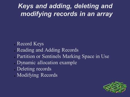 Keys and adding, deleting and modifying records in an array ● Record Keys ● Reading and Adding Records ● Partition or Sentinels Marking Space in Use ●