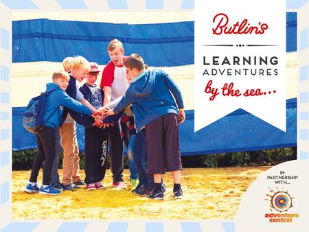 Welcome Travel Dates: June 12 th 14 th 2017 Content Why Butlin’s Learning Adventures? A new kind of residential learning Butlin’s makes learning fun.