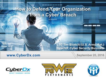 September 20, 2016 How to Defend Your Organization from a Cyber Breach LTC Tim Bloechl (U.S. Army, Ret.) Director, Cyber Security Business.