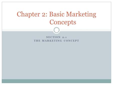 SECTION 2.1 THE MARKETING CONCEPT Chapter 2: Basic Marketing Concepts.