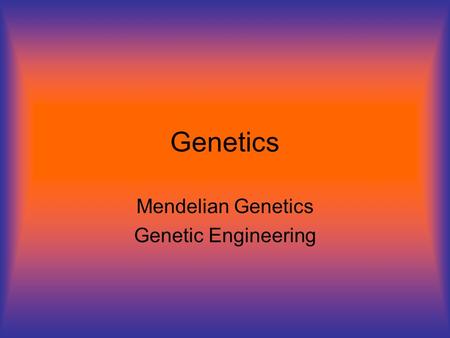 Genetics Mendelian Genetics Genetic Engineering. Gregor Mendel Used pea plants to experiment on genetic traits Pea plants can self-pollinate, producing.