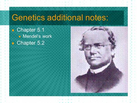 Genetics additional notes: Chapter 5.1 Mendel’s work Chapter 5.2.