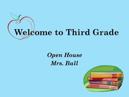 Welcome to Third Grade Open House Mrs. Ball. Meet Mrs. Ball Graduated with honors from Indiana University of Pennsylvania in 2006 Bachelor’s Degree in.