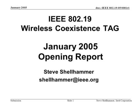 Doc.: IEEE /0001r1 Submission January 2005 Steve Shellhammer, Intel CorporationSlide 1 IEEE Wireless Coexistence TAG Steve Shellhammer.