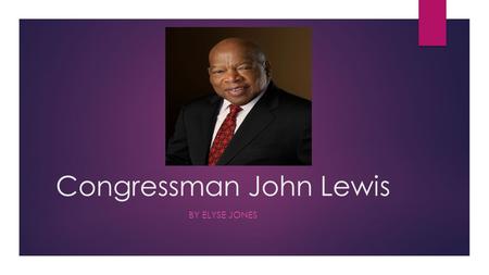 Congressman John Lewis BY ELYSE JONES. Who is John Lewis?  Civil Rights Leader, Freedom Rider, and Congressman  Birthdate: February 21, 1940  John.