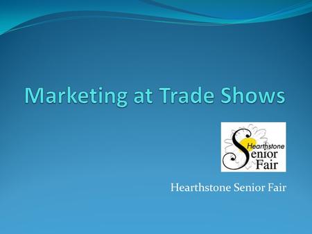 Hearthstone Senior Fair. Marketing at Trade Shows Ginny Boss Rick Schildgen C L Graphics – A marketing and cross-media resource offering a variety of.