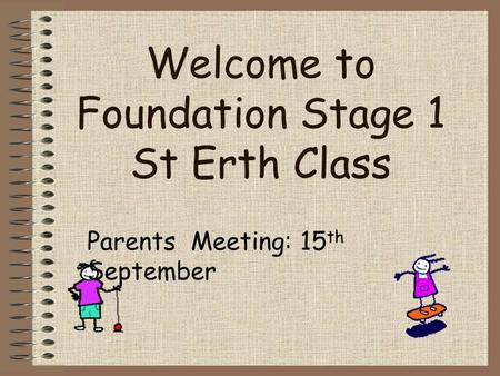 Welcome to Foundation Stage 1 St Erth Class Parents Meeting: 15 th September.
