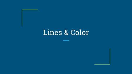 Lines & Color. Line a point in space that moves Properties of lines A line is one-dimensional and can vary in width, direction, and length. Lines often.