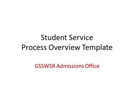 Student Service Process Overview Template GSSWSR Admissions Office.