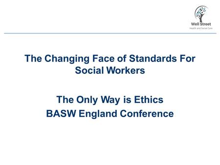 The Changing Face of Standards For Social Workers The Only Way is Ethics BASW England Conference.