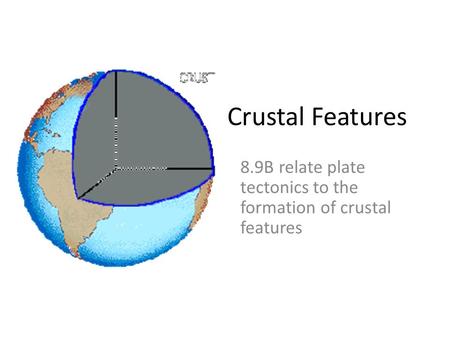 Crustal Features 8.9B relate plate tectonics to the formation of crustal features.