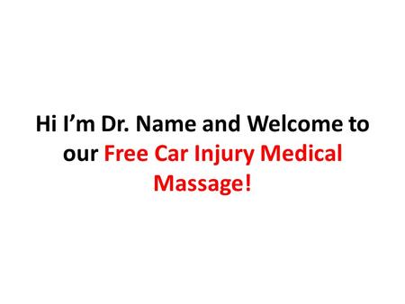 Hi I’m Dr. Name and Welcome to our Free Car Injury Medical Massage!