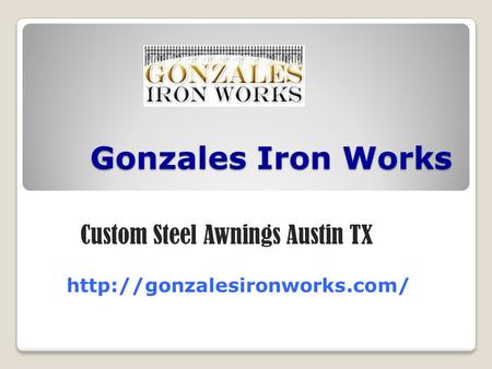 Gonzales Iron Works Custom Steel Awnings Austin TX