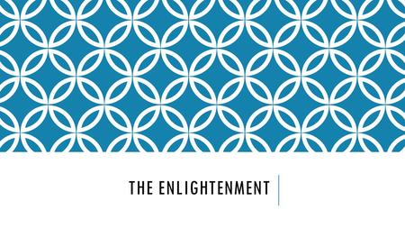 THE ENLIGHTENMENT. MAIN IDEA: Thinkers during the Age of Reason or simply the Enlightenment, in England, France, and throughout Europe questioned traditional.