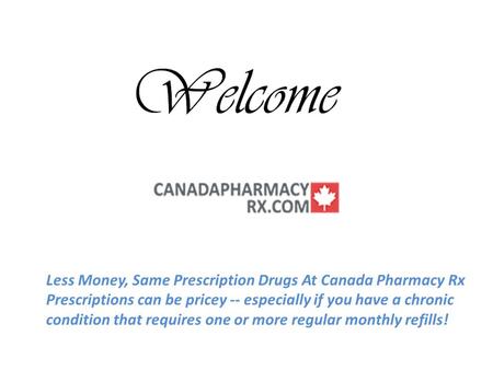 Less Money, Same Prescription Drugs At Canada Pharmacy Rx Prescriptions can be pricey -- especially if you have a chronic condition that requires one or.