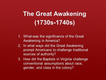 The Great Awakening (1730s-1740s) 1.What was the significance of the Great Awakening in America? 2.In what ways did the Great Awakening prompt Americans.