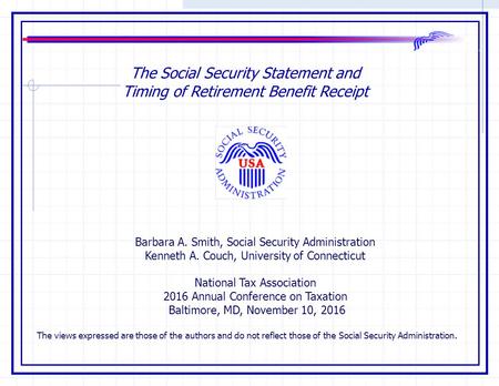 The Social Security Statement and Timing of Retirement Benefit Receipt Barbara A. Smith, Social Security Administration Kenneth A. Couch, University of.