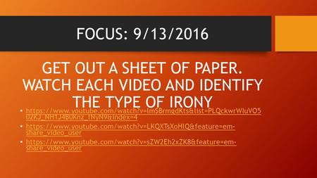 FOCUS: 9/13/2016 GET OUT A SHEET OF PAPER. WATCH EACH VIDEO AND IDENTIFY THE TYPE OF IRONY https://www.youtube.com/watch?v=lmSBrmgdKts&list=PLQckwrWIuVO5.