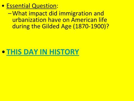 Essential Question: –What impact did immigration and urbanization have on American life during the Gilded Age ( )? THIS DAY IN HISTORY.
