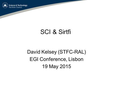 SCI & Sirtfi David Kelsey (STFC-RAL) EGI Conference, Lisbon 19 May 2015.