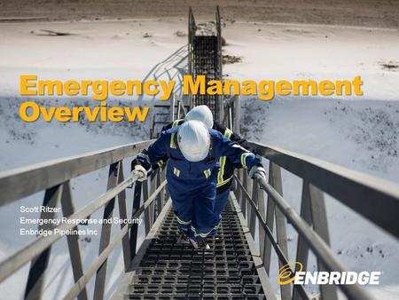 1 Emergency Management Overview Scott Ritzer Emergency Response and Security Enbridge Pipelines Inc.