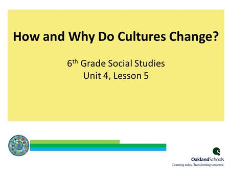 How and Why Do Cultures Change? 6 th Grade Social Studies Unit 4, Lesson 5 1.
