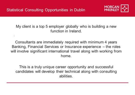 Statistical Consulting Opportunities in Dublin : My client is a top 5 employer globally who is building a new function in Ireland. Consultants are immediately.