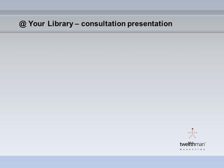 @ Your Library – consultation presentation. Covering: The marketing toolkit – an online resource Focus group messaging and test results 2006 Developed.