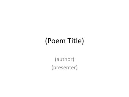 (Poem Title) (author) (presenter). Title Make a prediction about what the poem means.