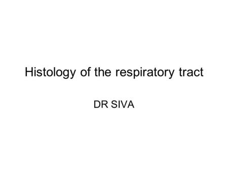 Histology of the respiratory tract DR SIVA. Learning outcomes At the end of the lecture, the student should be able to Explain the histological features.