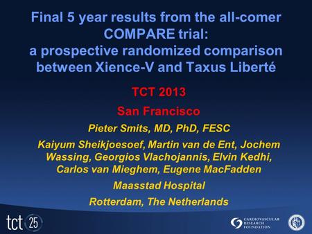 Final 5 year results from the all-comer COMPARE trial: a prospective randomized comparison between Xience-V and Taxus Liberté TCT 2013 San Francisco Pieter.