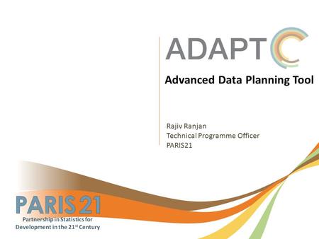 Advanced Data Planning Tool Rajiv Ranjan Technical Programme Officer PARIS21.