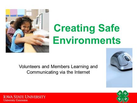 Creating Safe Environments Volunteers and Members Learning and Communicating via the Internet.
