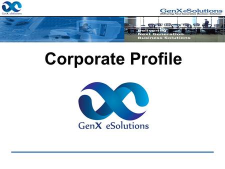 Corporate Profile. Who are we “ GenX eSolutions” is an emerging travel technology company which was established in We at GenX eSolutions believe.