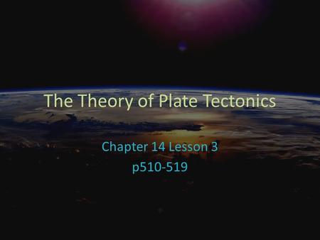 The Theory of Plate Tectonics Chapter 14 Lesson 3 p