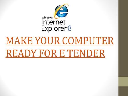 MAKE YOUR COMPUTER READY FOR E TENDER. Install Following Software As per the sequence mentioned below. Windows Internet explorer above 8 or Higher version.