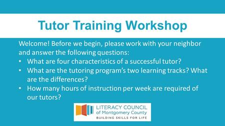 Tutor Training Workshop Welcome! Before we begin, please work with your neighbor and answer the following questions: What are four characteristics of a.