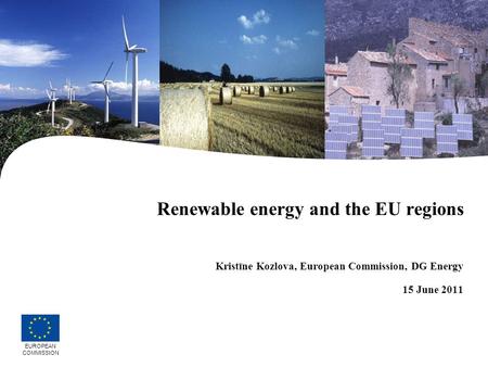 21/11/2016 Renewable energy and the EU regions Kristīne Kozlova, European Commission, DG Energy 15 June 2011 EUROPEAN COMMISSION.